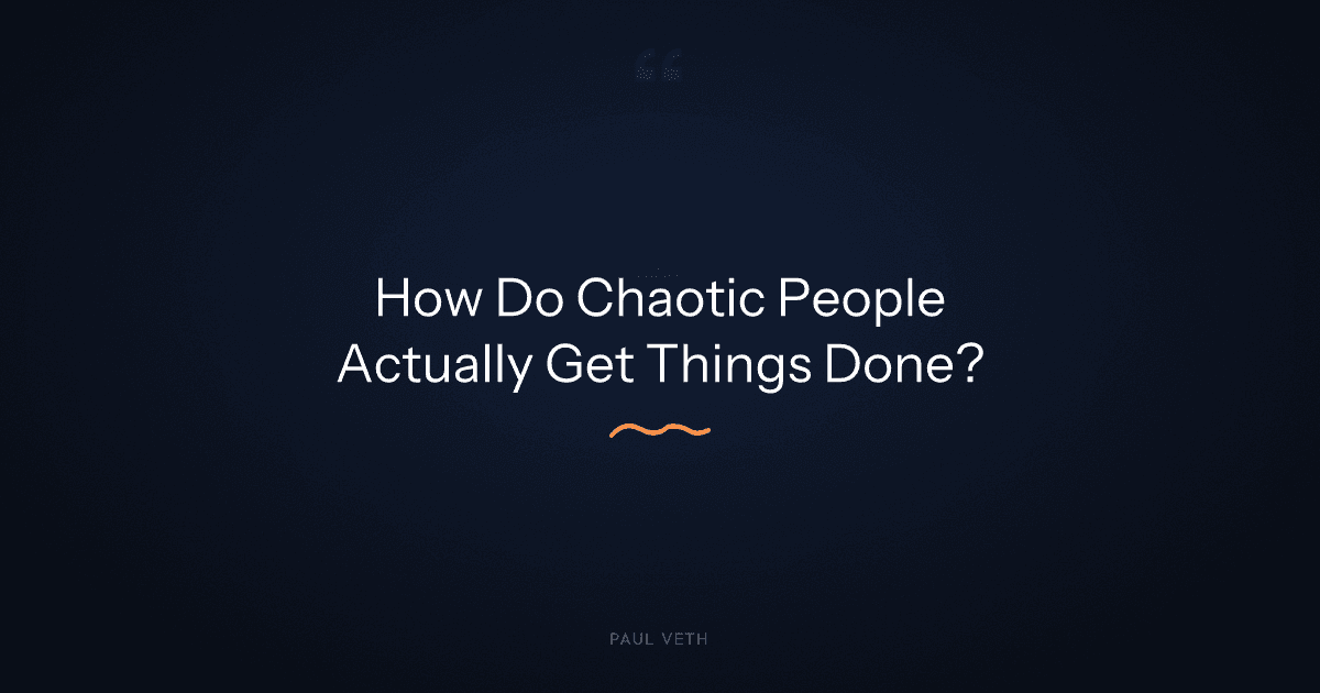How Do Chaotic People Actually Get Things Done?