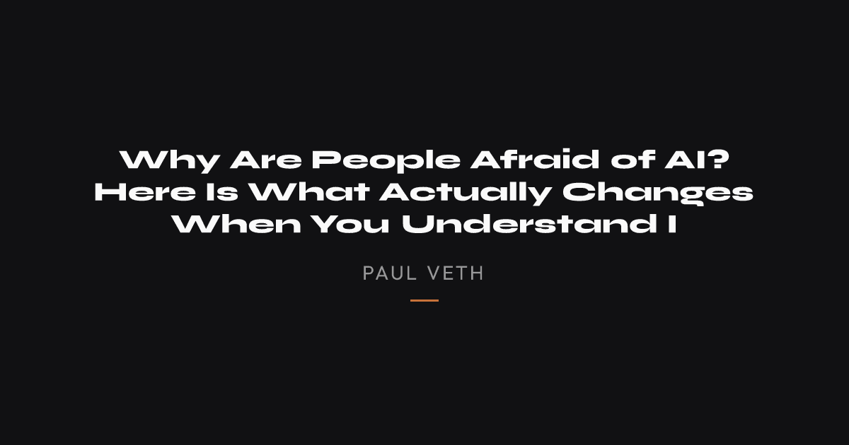 Why Are People Afraid of AI? And What Actually Happens When You Understand It