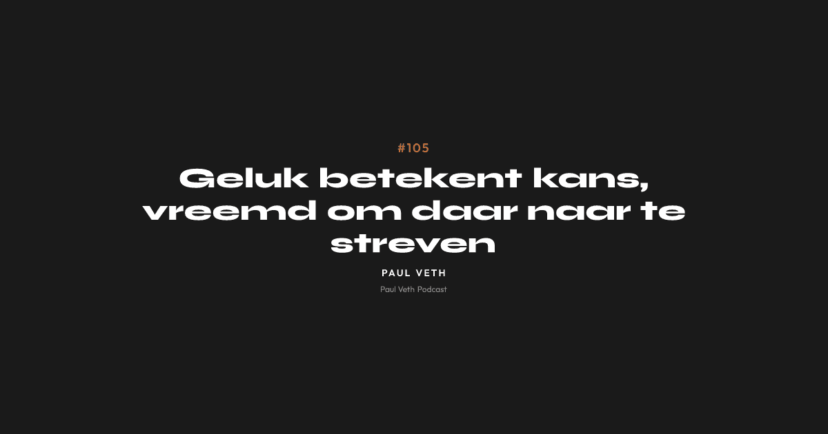 Geluk betekent kans, vreemd om daar naar te streven