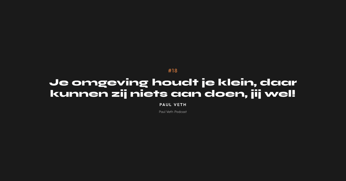 Je omgeving houdt je klein, daar kunnen zij niets aan doen, jij wel!