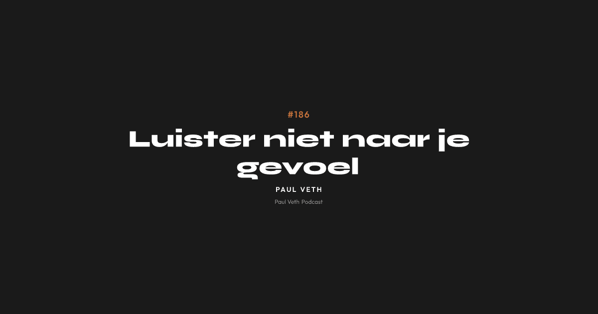 Luister niet naar je gevoel