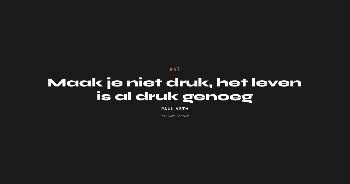 Maak je niet druk, het leven is al druk genoeg
