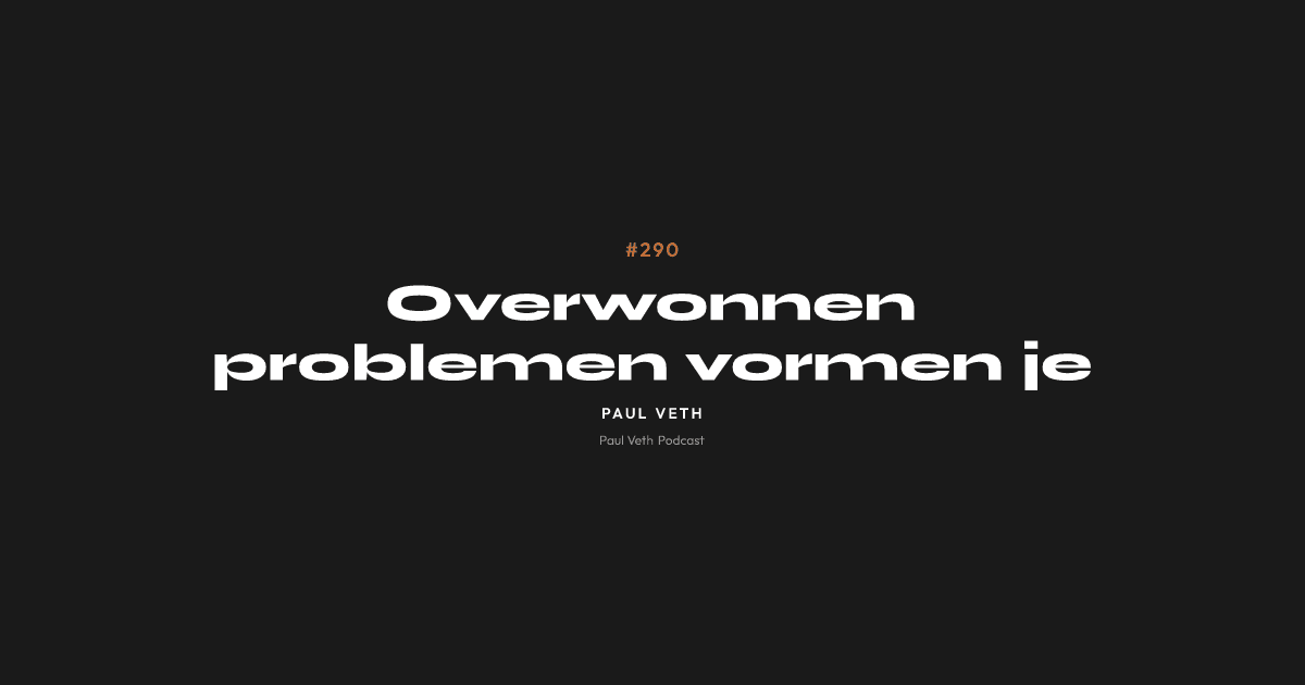 Overwonnen problemen vormen je