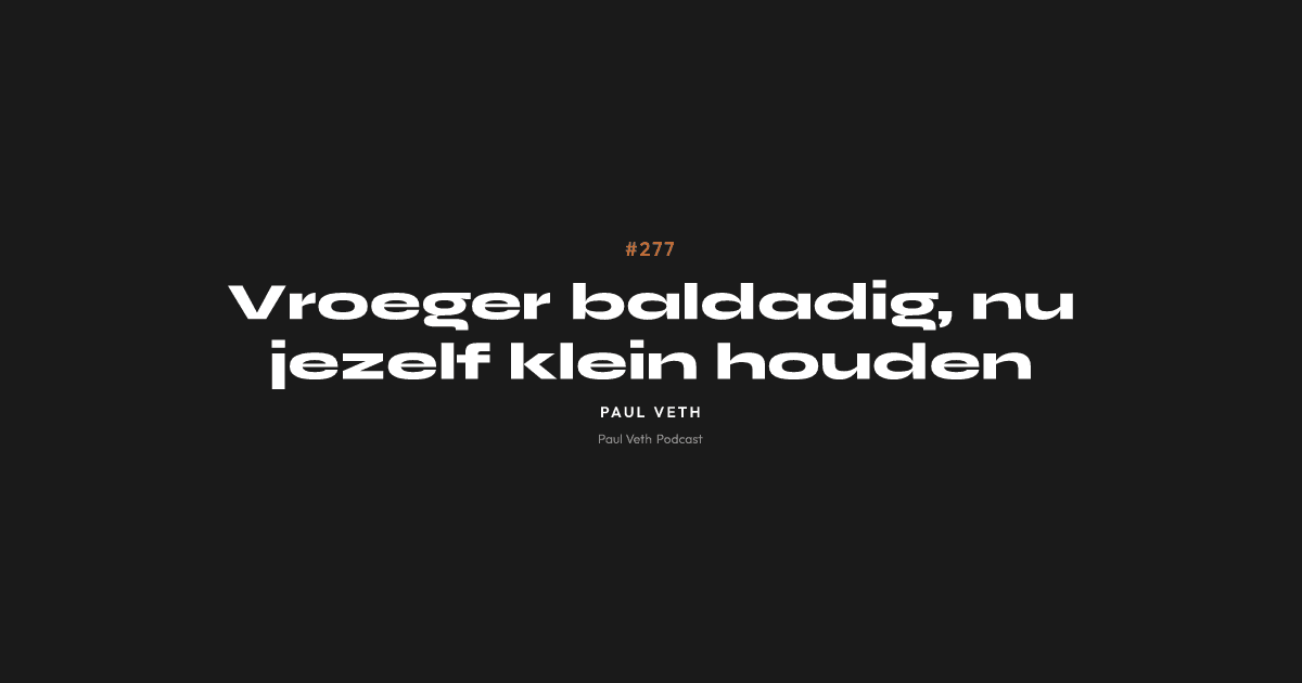 Vroeger baldadig, nu jezelf klein houden
