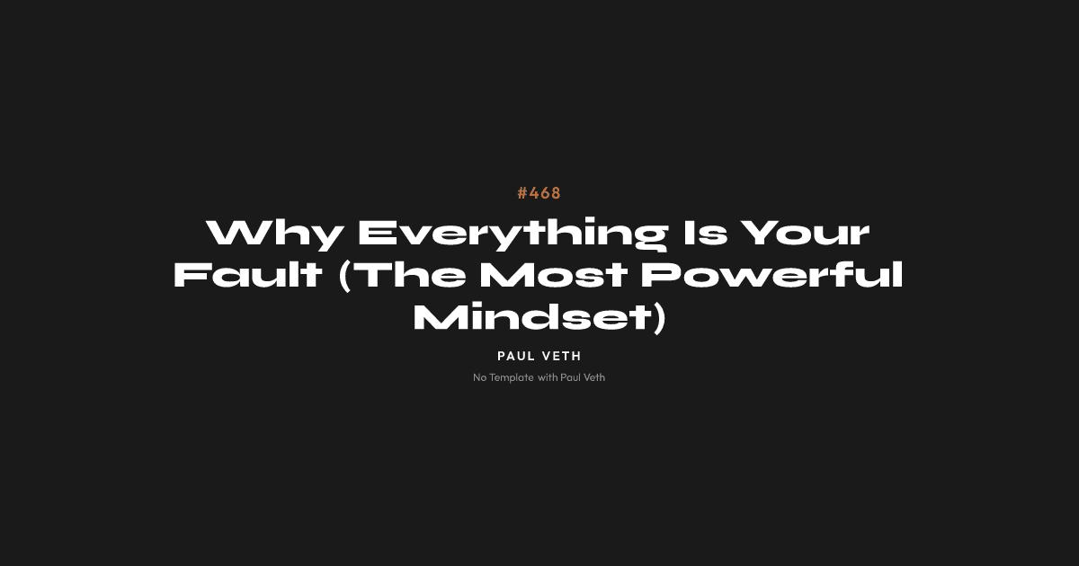 Why Everything Is Your Fault (The Most Powerful Mindset)