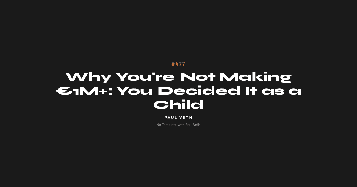 Why You're Not Making €1M+: You Decided It as a Child