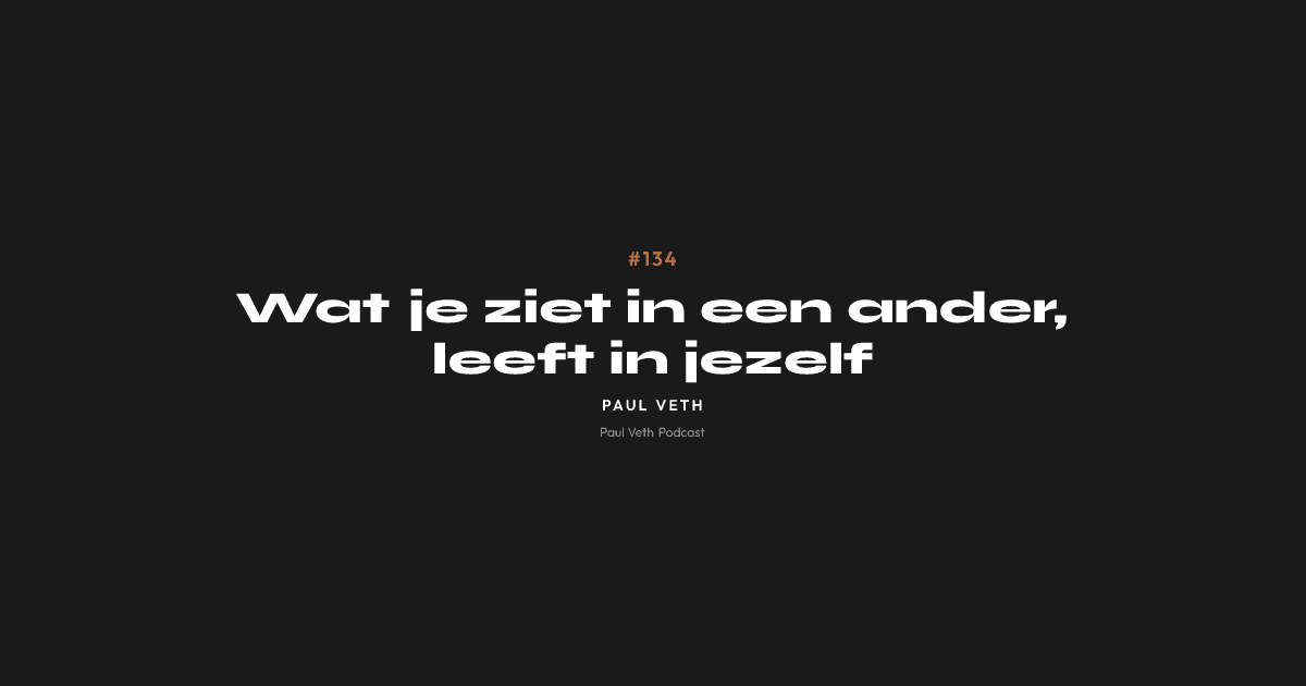 Wat je ziet in een ander, leeft in jezelf