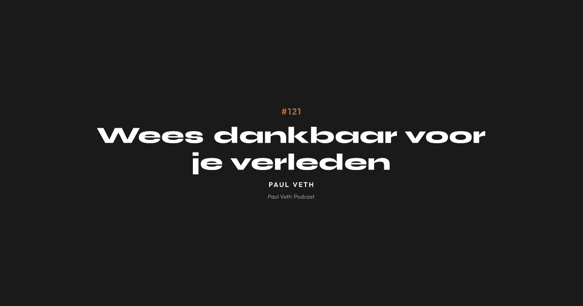 Wees dankbaar voor je verleden